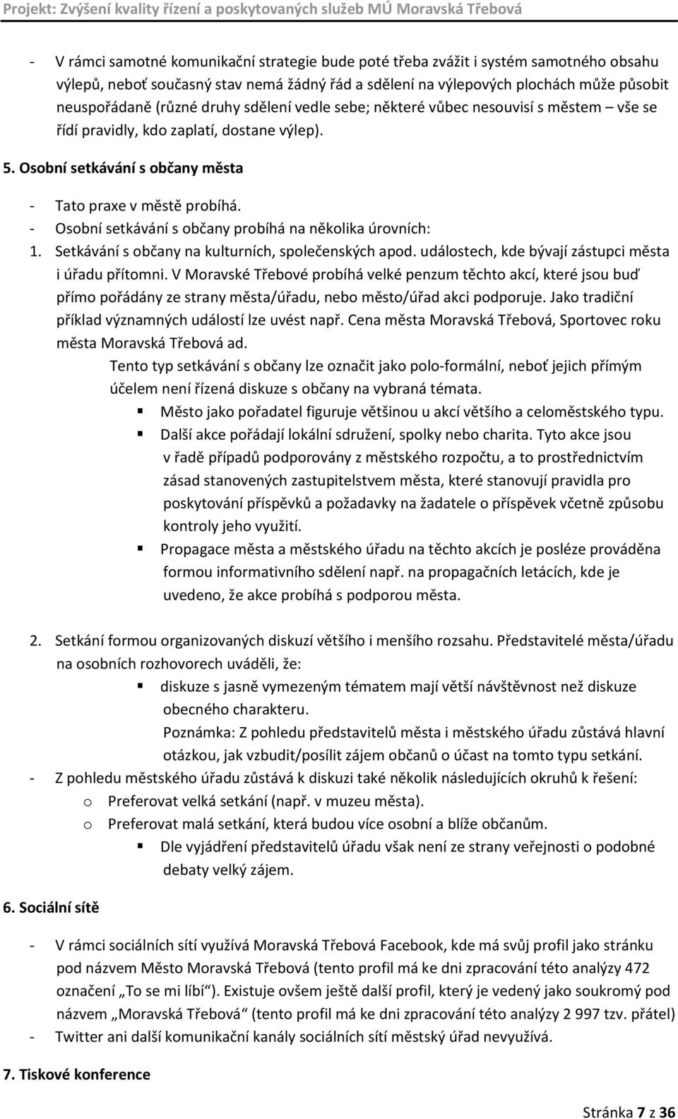 - Osobní setkávání s občany probíhá na několika úrovních: 1. Setkávání s občany na kulturních, společenských apod. událostech, kde bývají zástupci města i úřadu přítomni.