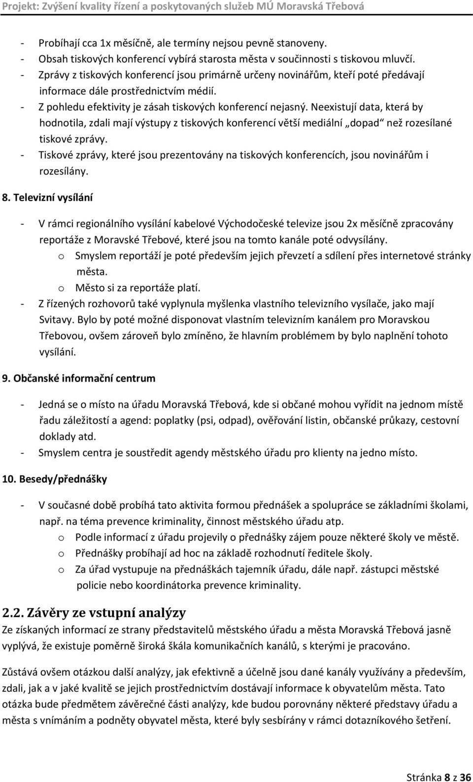 Neexistují data, která by hodnotila, zdali mají výstupy z tiskových konferencí větší mediální dopad než rozesílané tiskové zprávy.