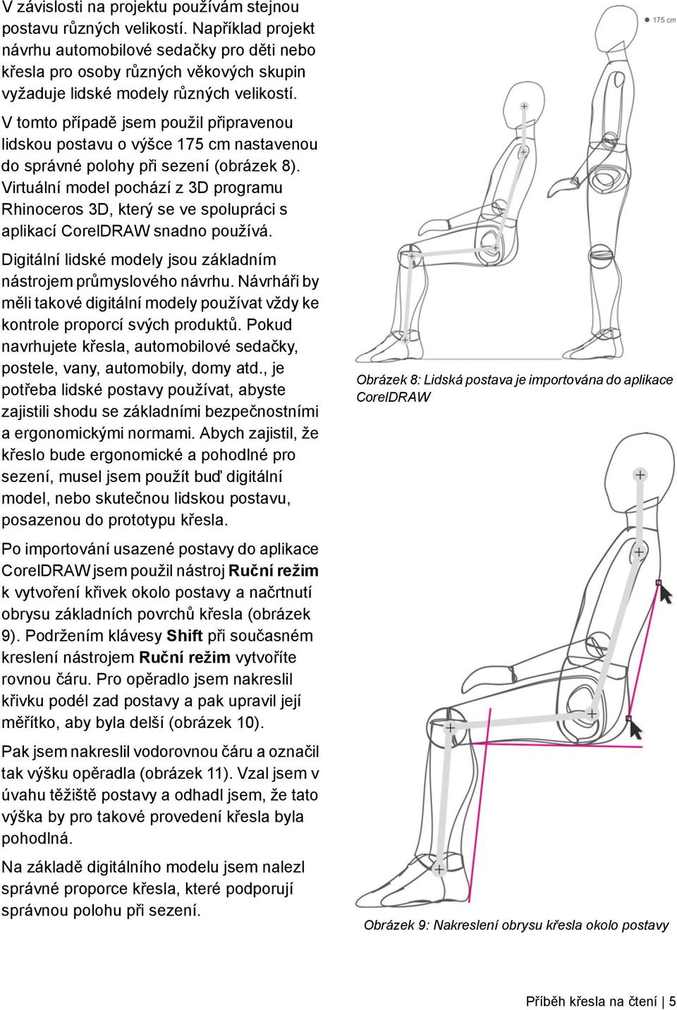 V tomto případě jsem použil připravenou lidskou postavu o výšce 175 cm nastavenou do správné polohy při sezení (obrázek 8).