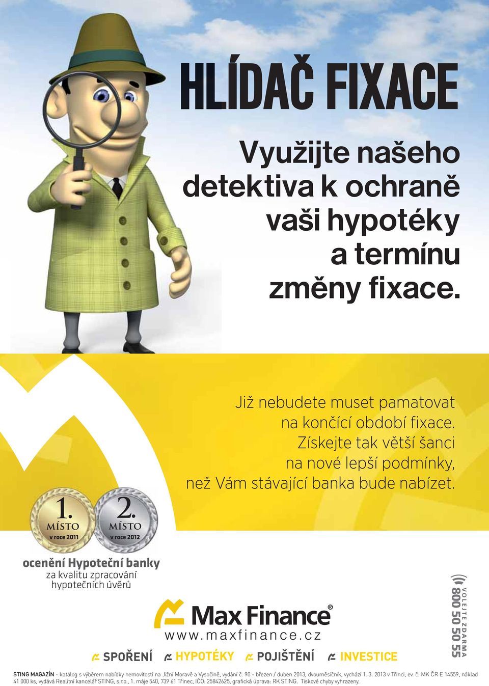 ocenění Hypoteční banky za kvalitu zpracování hypotečních úvěrů www.maxfinance.cz STING MAGAZÍN - katalog s výběrem nabídky nemovitostí na Jižní Moravě a Vysočině, vydání č.