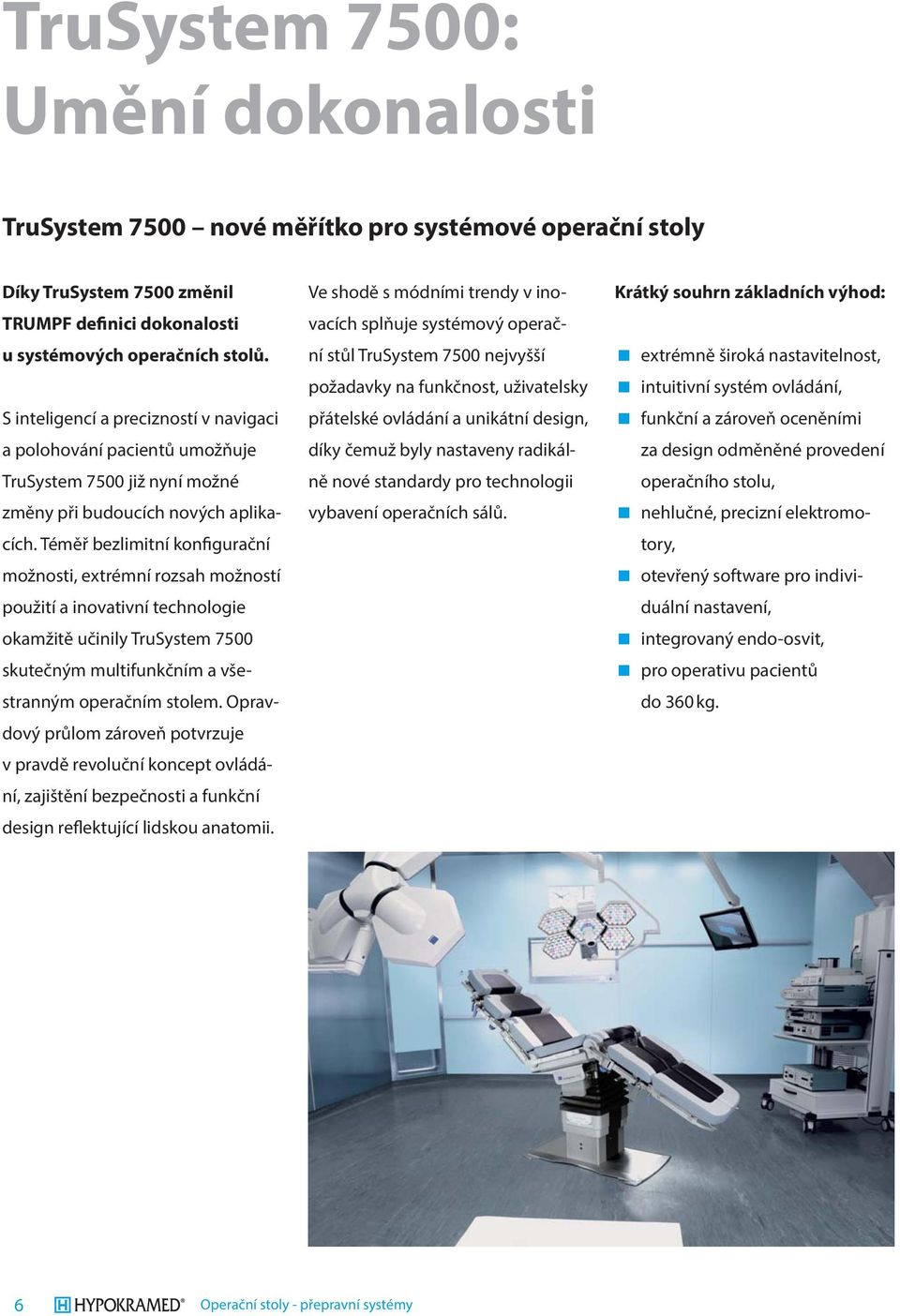 Téměř bezlimitní konfigurační možnosti, extrémní rozsah možností použití a inovativní technologie okamžitě učinily TruSystem 7500 skutečným multifunkčním a všestranným operačním stolem.