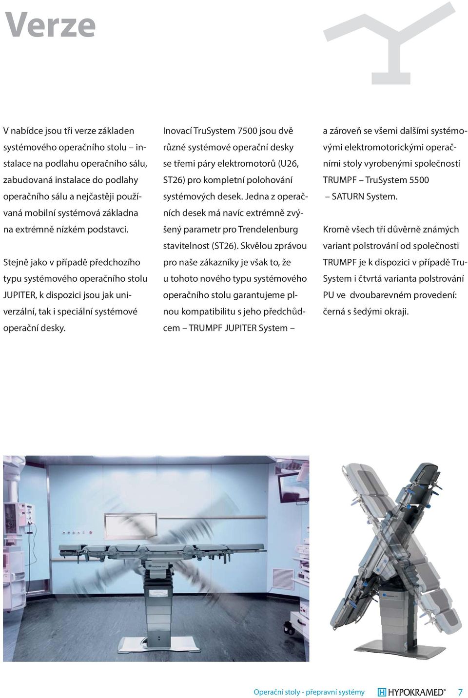 Inovací TruSystem 7500 jsou dvě různé systémové operační desky se třemi páry elektromotorů (U26, ST26) pro kompletní polohování systémových desek.