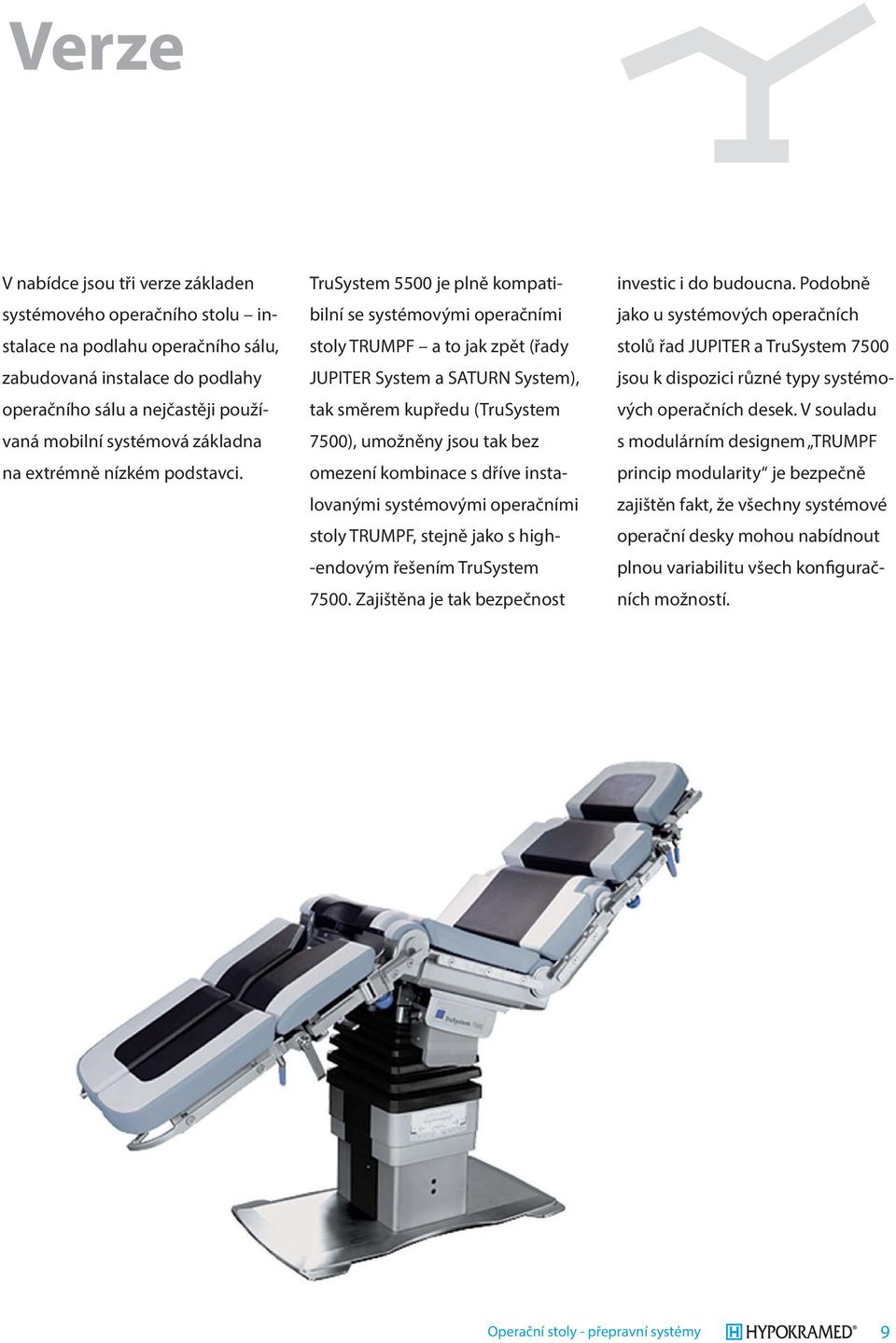 TruSystem 5500 je plně kompatibilní se systémovými operačními stoly TRUMPF a to jak zpět (řady JUPITER System a SATURN System), tak směrem kupředu (TruSystem 7500), umožněny jsou tak bez omezení