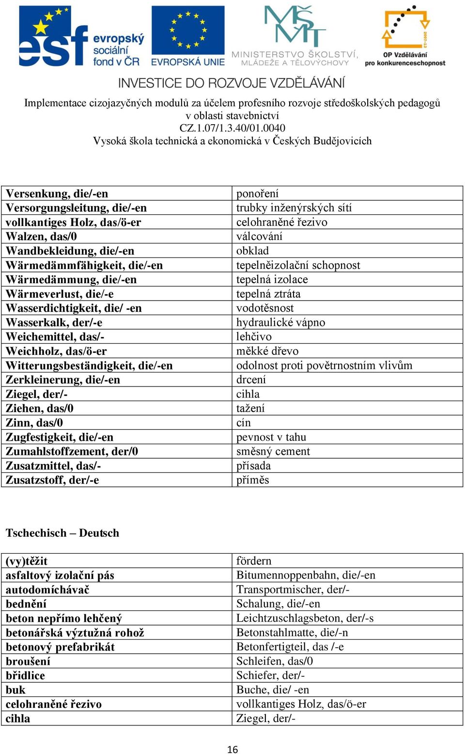 die/-en Zumahlstoffzement, der/0 Zusatzmittel, das/- Zusatzstoff, der/-e ponoření trubky inženýrských sítí celohraněné řezivo válcování obklad tepelněizolační schopnost tepelná izolace tepelná ztráta