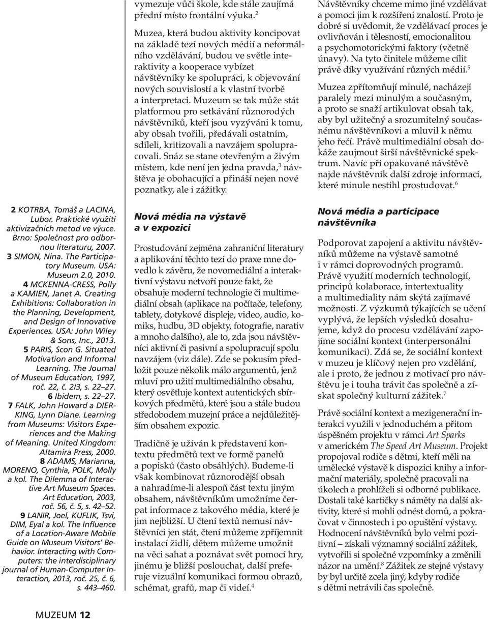 Situated Motivation and Informal Learning. The Journal of Museum Education, 1997, roč. 22, č. 2/3, s. 22 27. 6 Ibidem, s. 22 27. 7 FALK, John Howard a DIER- KING, Lynn Diane.