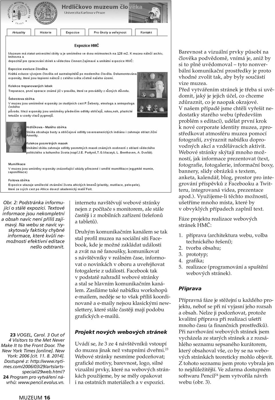 The New York Times [online]. New York: 2006 [cit. 11. 8. 20 14]. Dostupné z: http://www.nytimes.com/2006/03/29/arts/artsspecial/29web.html? 24 Program pro vytváření návrhů: www.pencil.evolus.vn.