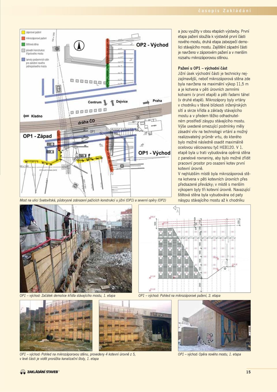 První etapa pažení sloužila k výstavbě první části nového mostu, druhá etapa zabezpečí demolici stávajícího mostu.