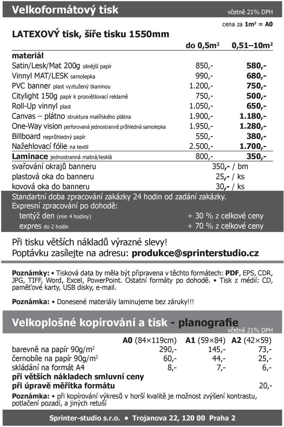 Vinnyl MAT/LESK samolepka 990,- 680,- PVC banner plast vyztužený tkaninou 1.200,- 750,- Citylight 150g papír k prosvětlovací reklamě 750,- 500,- Roll-Up vinnyl plast 1.