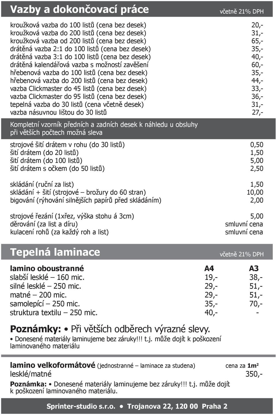 vazba do 200 listů (cena bez desek) 44,- vazba Clickmaster do 45 listů (cena bez desek) 33,- vazba Clickmaster do 95 listů (cena bez desek) 36,- tepelná vazba do 30 listů (cena včetně desek) 31,-