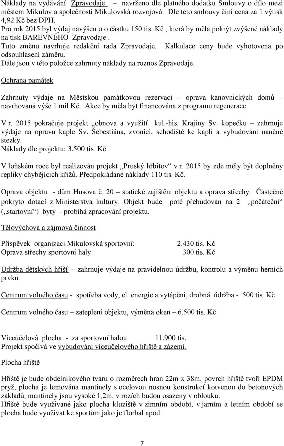 Kalkulace ceny bude vyhotovena po odsouhlasení záměru. Dále jsou v této položce zahrnuty náklady na roznos Zpravodaje.