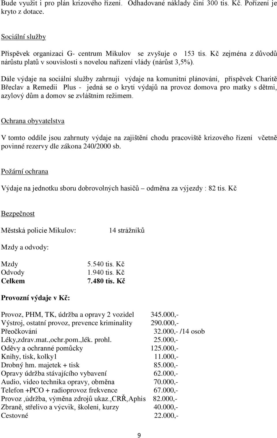 Dále výdaje na sociální služby zahrnují výdaje na komunitní plánování, příspěvek Charitě Břeclav a Remedii Plus - jedná se o krytí výdajů na provoz domova pro matky s dětmi, azylový dům a domov se