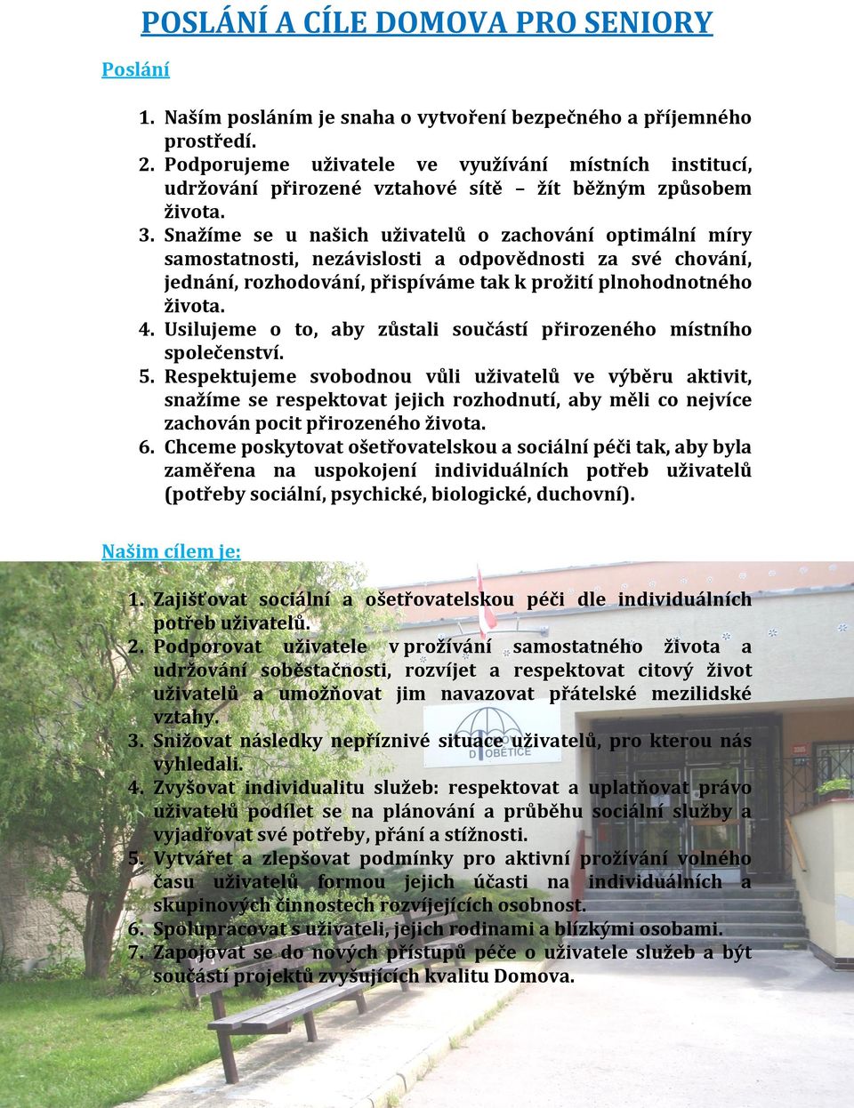 Snažíme se u našich uživatelů o zachování optimální míry samostatnosti, nezávislosti a odpovědnosti za své chování, jednání, rozhodování, přispíváme tak k prožití plnohodnotného života. 4.