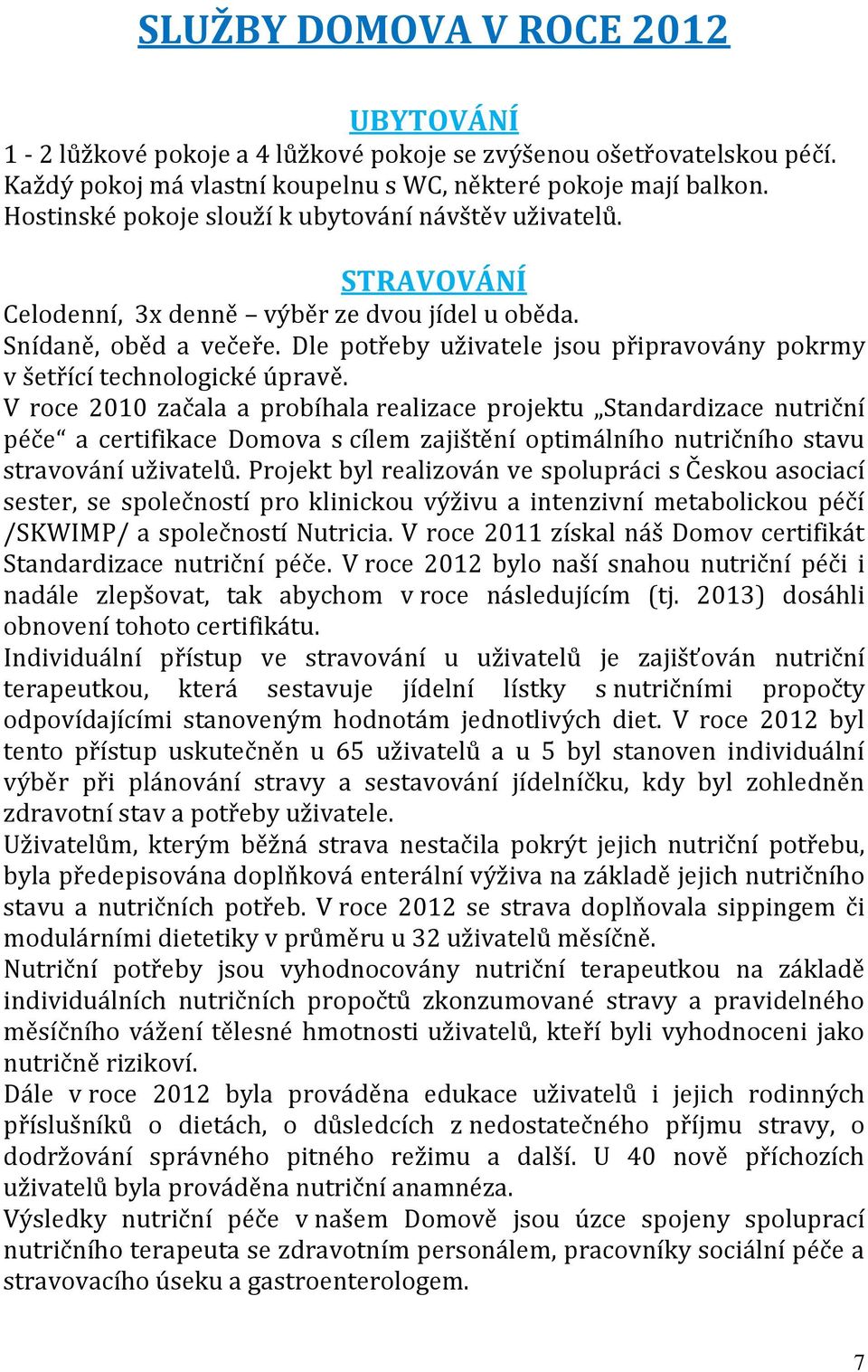 Dle potřeby uživatele jsou připravovány pokrmy v šetřící technologické úpravě.