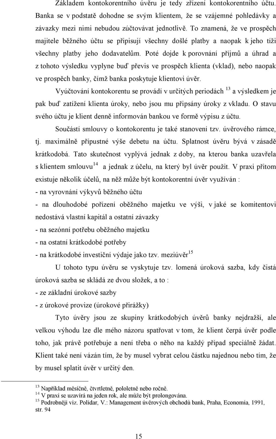 Poté dojde k porovnání příjmů a úhrad a z tohoto výsledku vyplyne buď převis ve prospěch klienta (vklad), nebo naopak ve prospěch banky, čímž banka poskytuje klientovi úvěr.