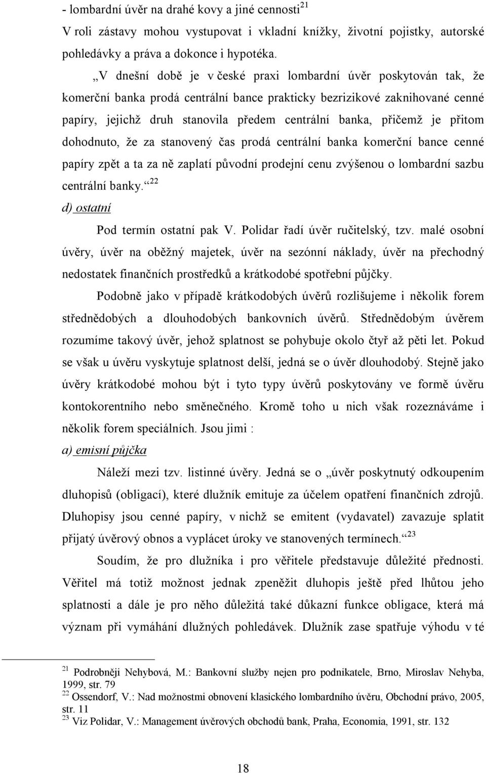 přičemž je přitom dohodnuto, že za stanovený čas prodá centrální banka komerční bance cenné papíry zpět a ta za ně zaplatí původní prodejní cenu zvýšenou o lombardní sazbu centrální banky.