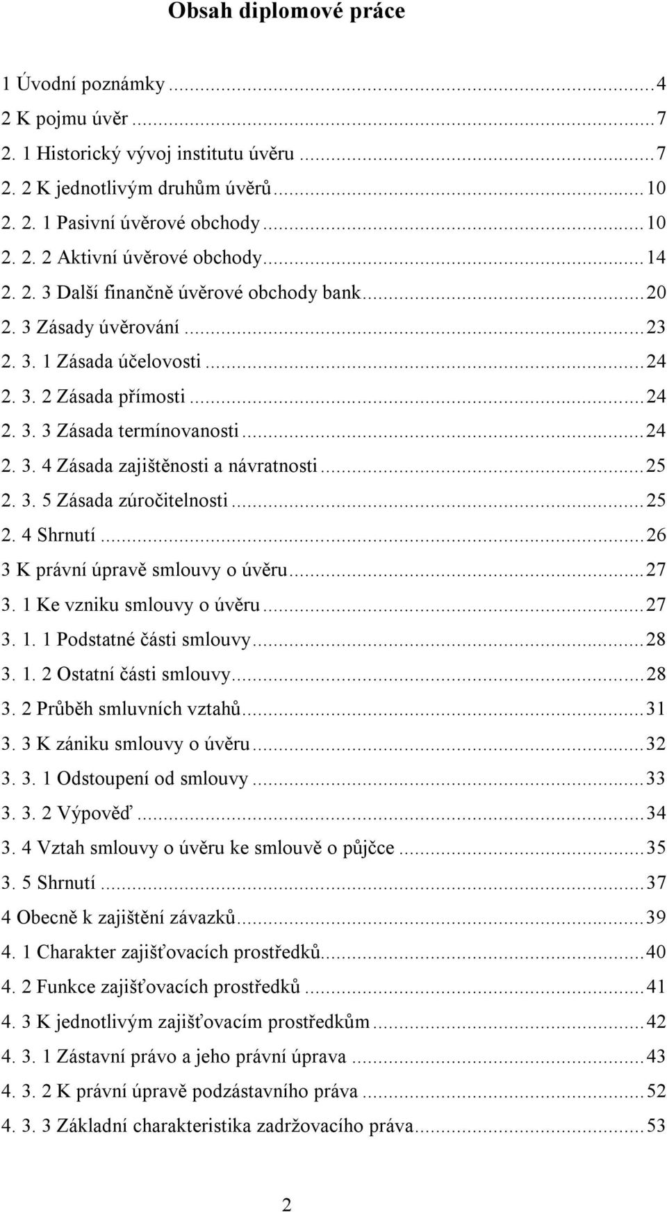 ..25 2. 3. 5 Zásada zúročitelnosti...25 2. 4 Shrnutí...26 3 K právní úpravě smlouvy o úvěru...27 3. 1 Ke vzniku smlouvy o úvěru...27 3. 1. 1 Podstatné části smlouvy...28 3. 1. 2 Ostatní části smlouvy.