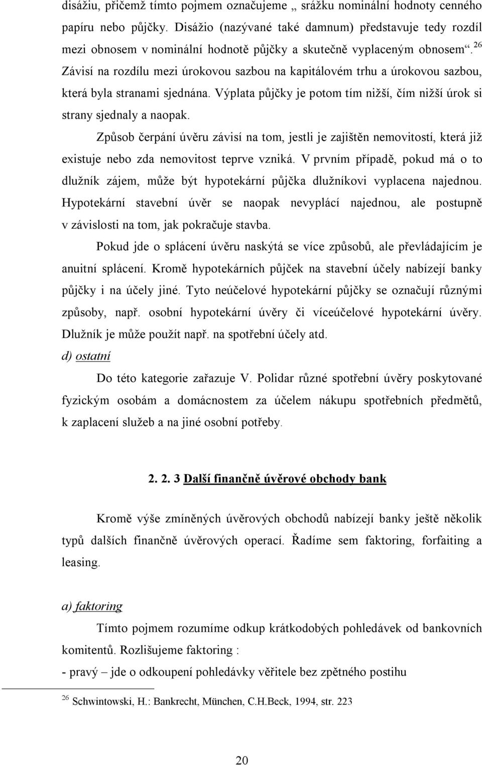 26 Závisí na rozdílu mezi úrokovou sazbou na kapitálovém trhu a úrokovou sazbou, která byla stranami sjednána. Výplata půjčky je potom tím nižší, čím nižší úrok si strany sjednaly a naopak.