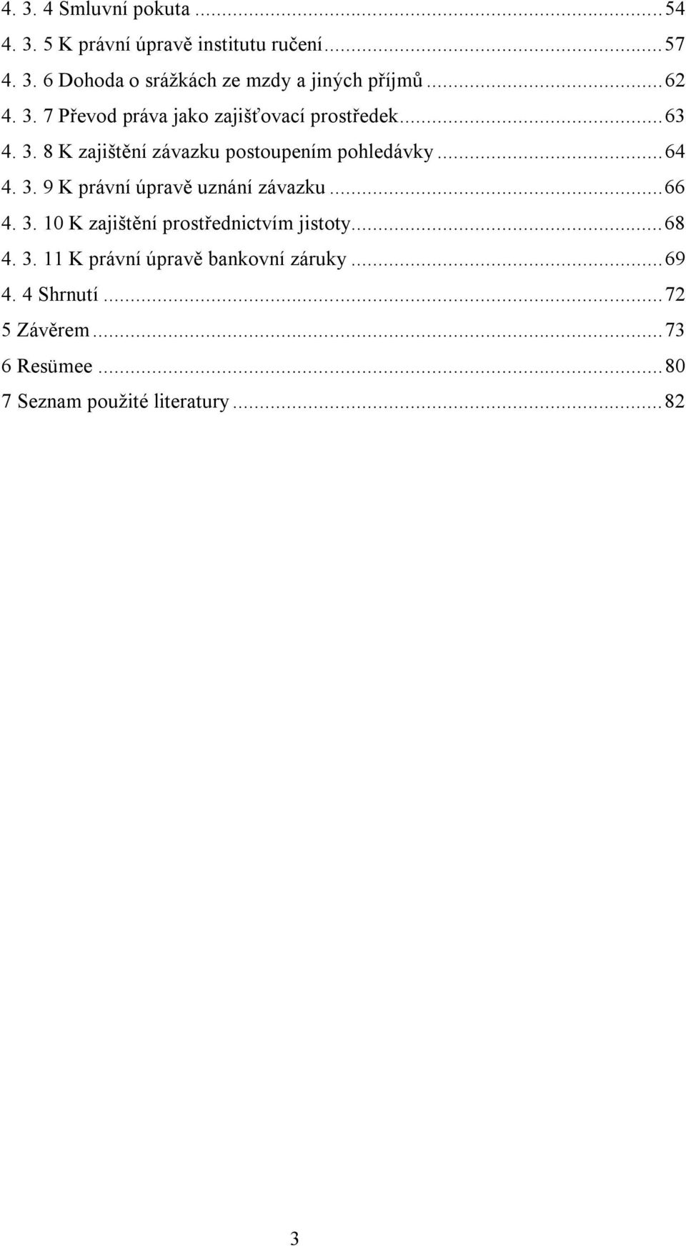 3. 9 K právní úpravě uznání závazku...66 4. 3. 10 K zajištění prostřednictvím jistoty...68 4. 3. 11 K právní úpravě bankovní záruky.