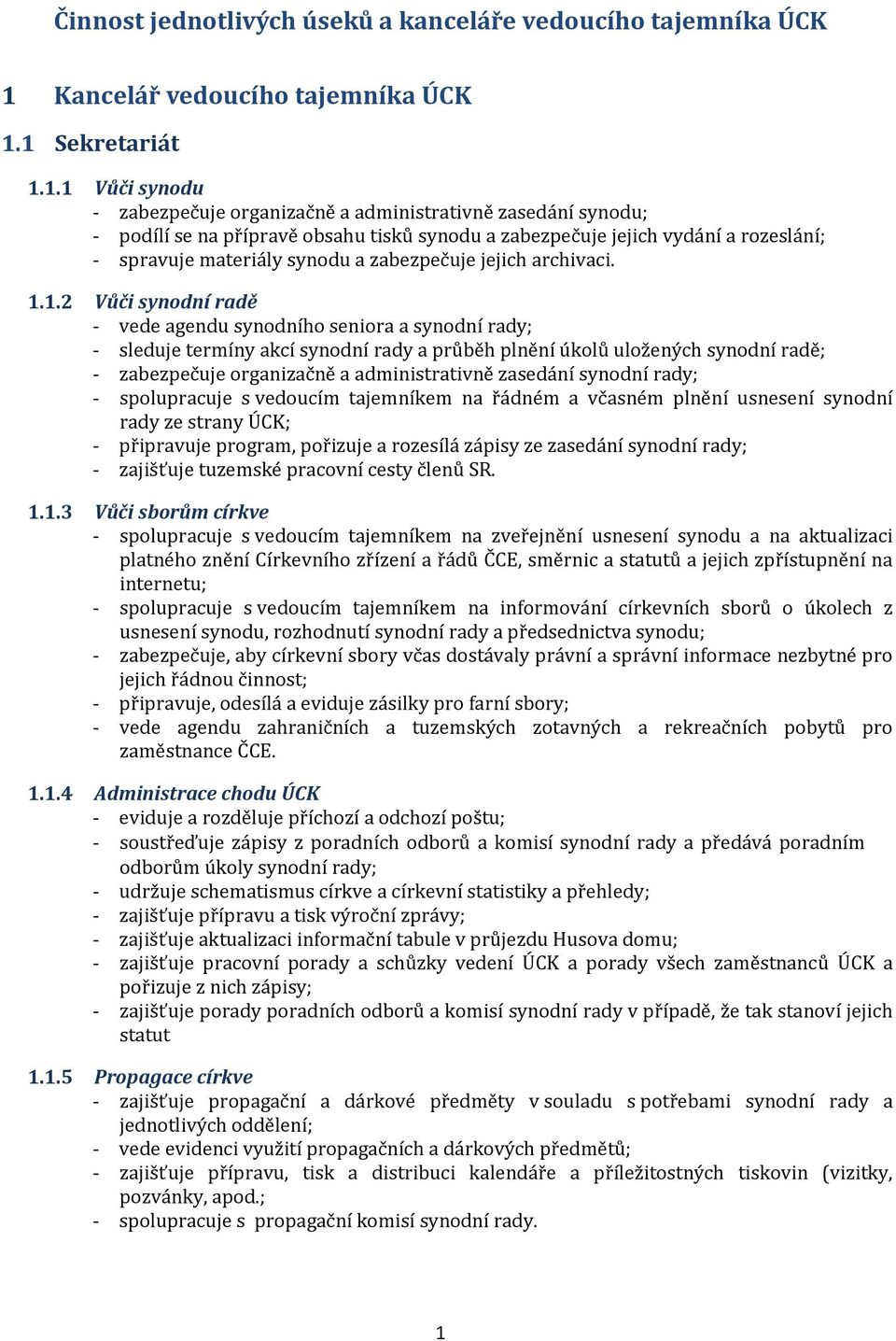 1 Sekretariát 1.1.1 Vůči synodu - zabezpečuje organizačně a administrativně zasedání synodu; - podílí se na přípravě obsahu tisků synodu a zabezpečuje jejich vydání a rozeslání; - spravuje materiály