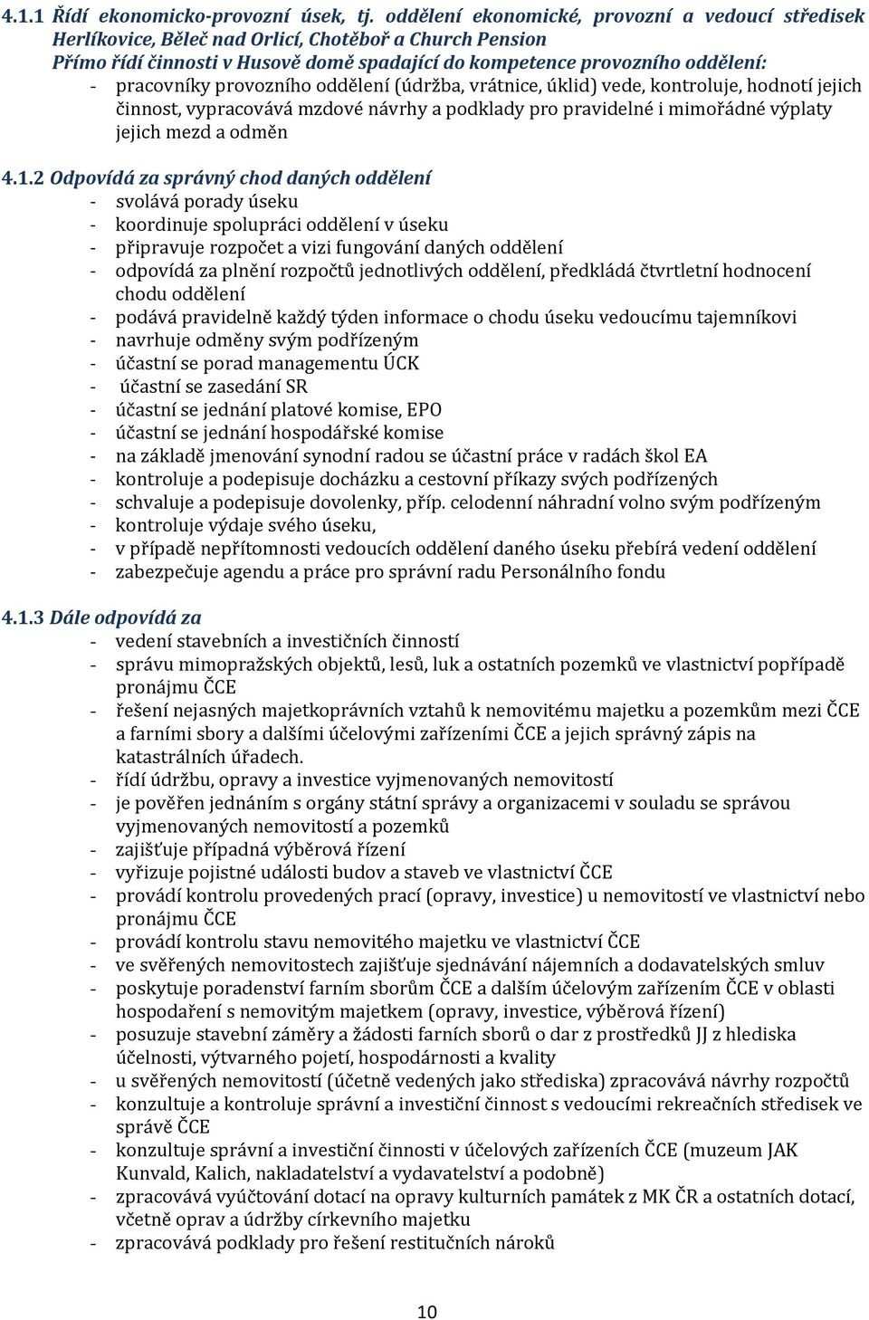 provozního oddělení (údržba, vrátnice, úklid) vede, kontroluje, hodnotí jejich činnost, vypracovává mzdové návrhy a podklady pro pravidelné i mimořádné výplaty jejich mezd a odměn 4.1.