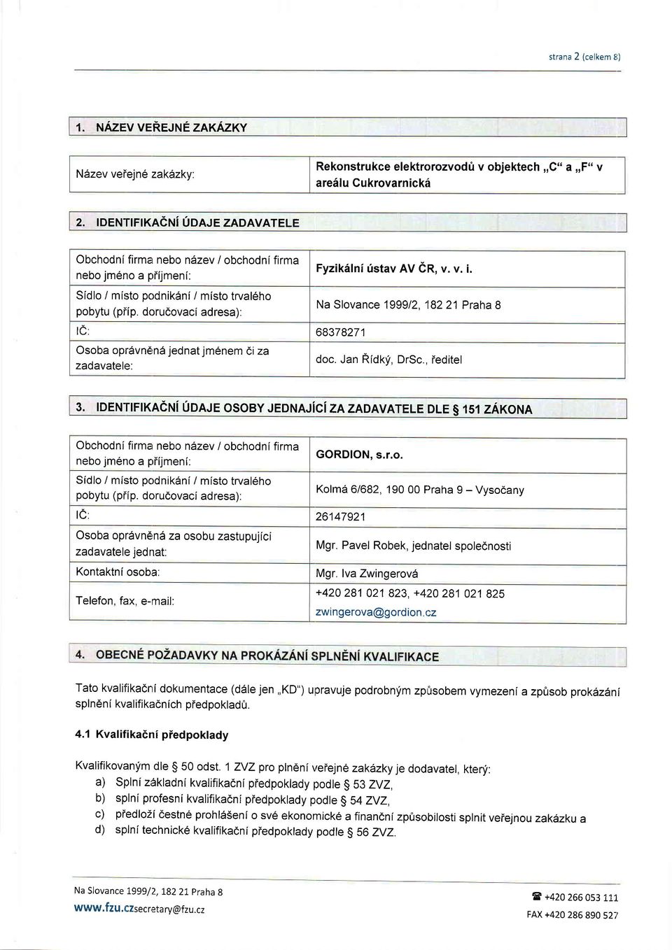 Osoba opr6vnerna jednat jm6nem di za zadavatele: FyzikAlni ristav AV dr, v. v. i. Na Slovance 199912, 18221 Praha 8 68378271 doc. Jan nioty, DrSc., ieditel 3.