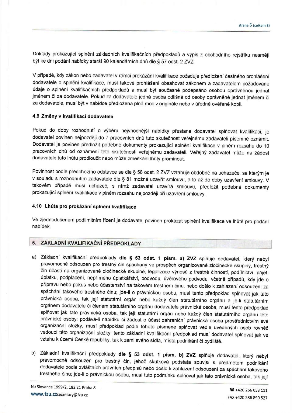 pozadovandi 0daje o splndrri kvalifikadnich piedpoklado a musi bft sou6asn6 podepsdnosobou opr6vn6nou jednat jm6nem ci za dodavatele.