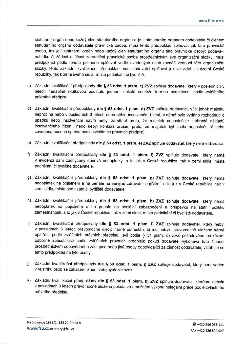 org6n nebo kazdii dlen statutsrnih orgdnu t6to pr6vnicke osoby, poddv6-li nabldku ci Zddost o uoast zahranidni pr6vnick6 osoba prostiednictvim sv6 organizadnl slozky, musi piedpoklad podle tohoto