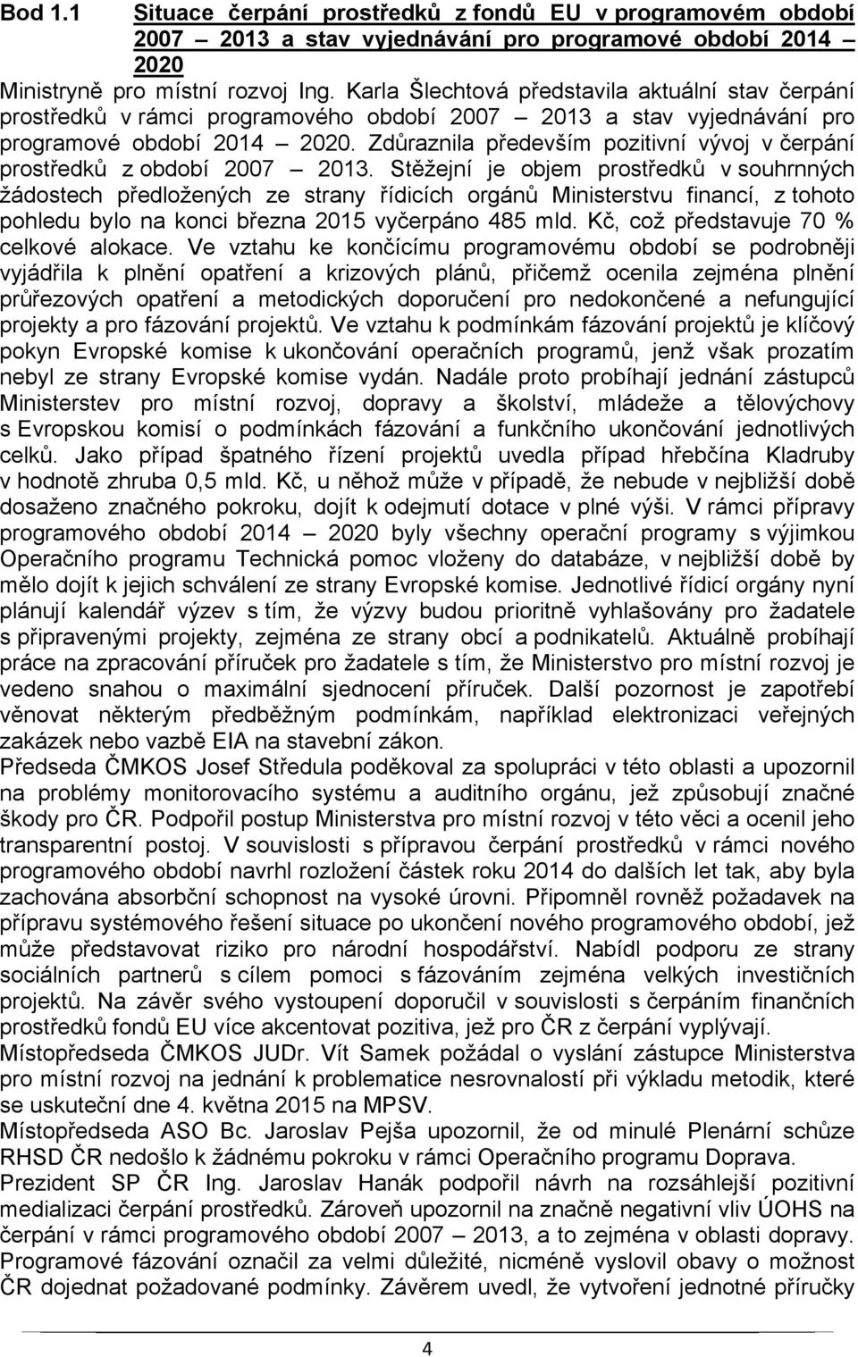 Zdůraznila především pozitivní vývoj v čerpání prostředků z období 2007 2013.