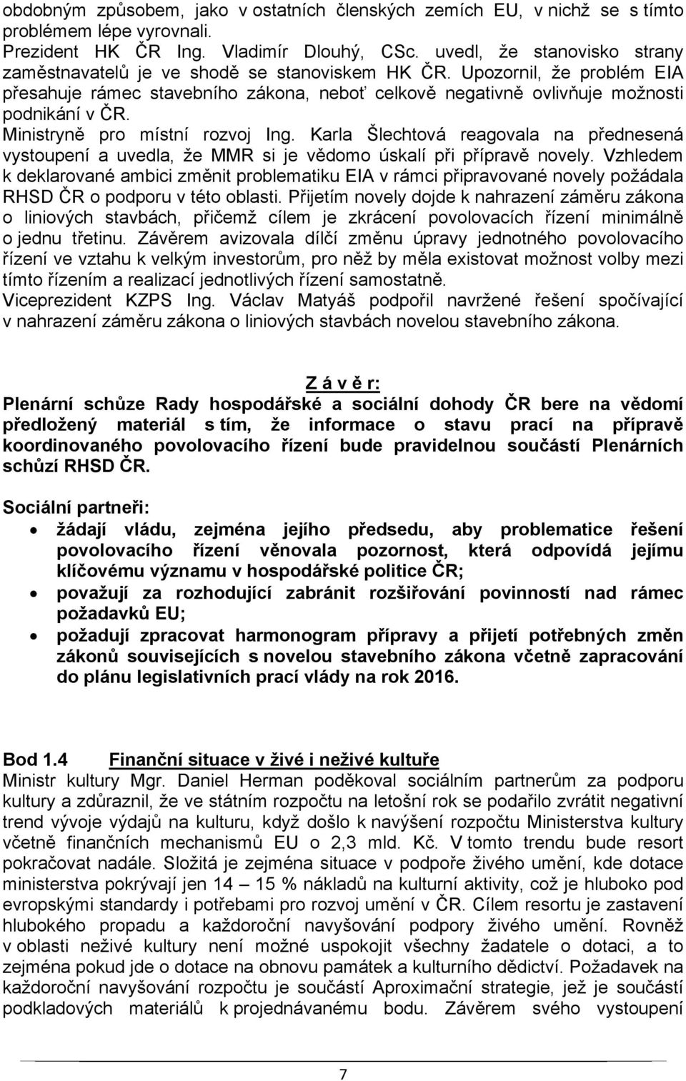 Ministryně pro místní rozvoj Ing. Karla Šlechtová reagovala na přednesená vystoupení a uvedla, že MMR si je vědomo úskalí při přípravě novely.