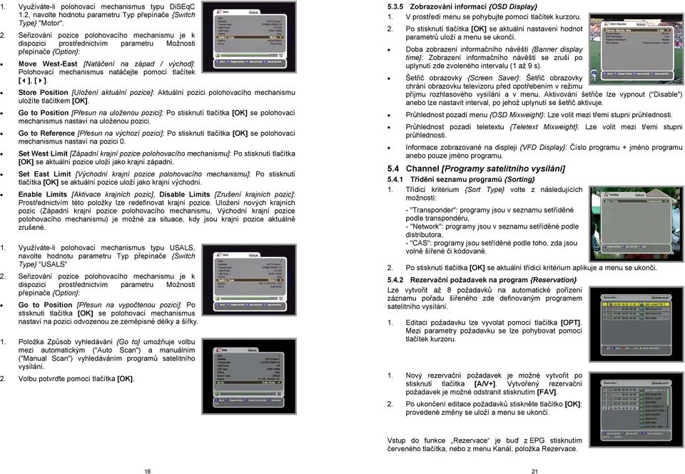 tlačítek [ ], [ ]. Store Position [Uložení aktuální pozice]: Aktuální pozici polohovacího mechanismu uložíte tlačítkem [OK].