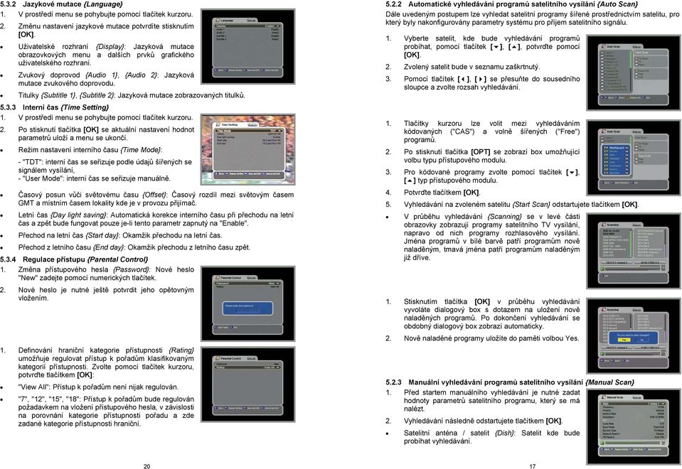 Titulky {Subtitle 1}, {Subtitle 2}: Jazyková mutace zobrazovaných titulků. 5.3.3 Interní čas {Time Setting} 1. V prostředí menu se pohybujte pomocí tlačítek kurzoru. 2. Po stisknutí tlačítka [OK] se aktuální nastavení hodnot parametrů uloží a menu se ukončí.