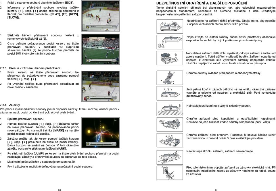 BEZPEČNOSTNÍ OPATŘENÍ A DALŠÍ DOPORUČENÍ Tento digitální satelitní přijímač byl zkonstruován tak, aby odpovídal mezinárodním bezpečnostním standardům.