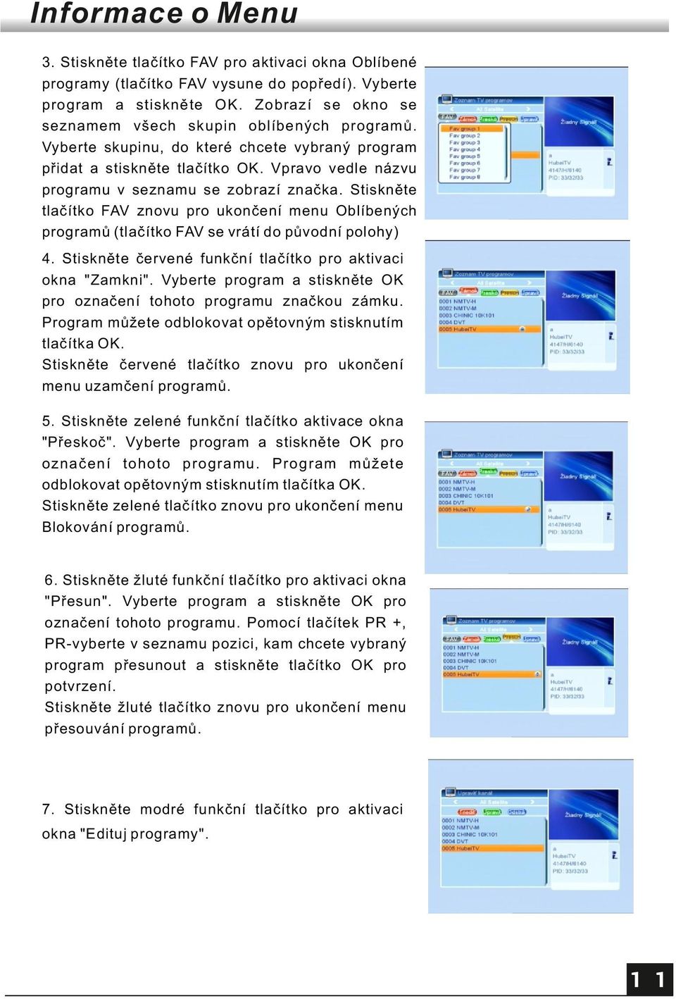 Stiskněte tlačítko FAV znovu pro ukončení menu Oblíbených programů (tlačítko FAV se vrátí do původní polohy) 4. Stiskněte červené funkční tlačítko pro aktivaci okna "Zamkni".