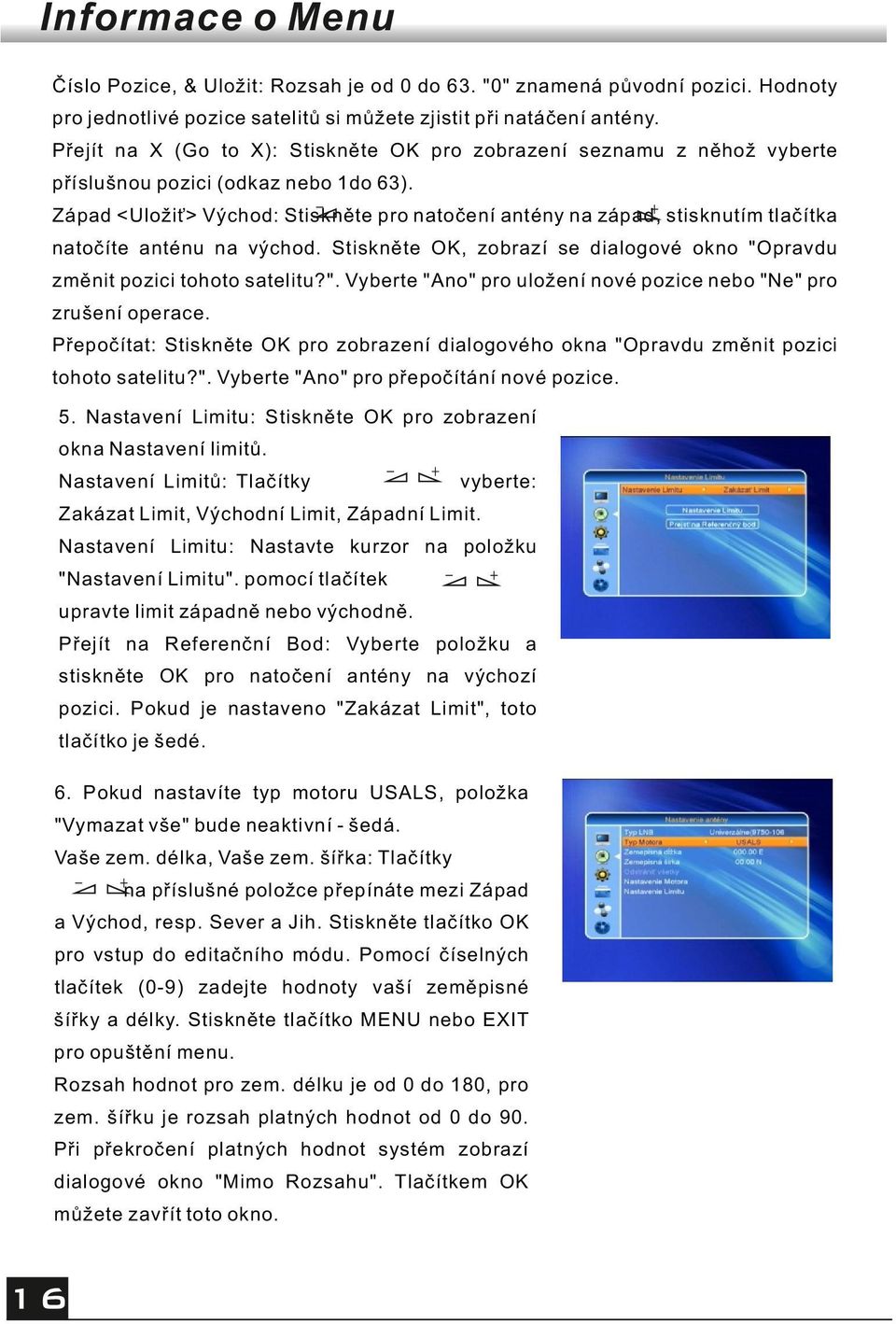 Západ <Uložiť> Východ: Stiskněte pro natočení antény na západ, stisknutím tlačítka natočíte anténu na východ. Stiskněte OK, zobrazí se dialogové okno "O