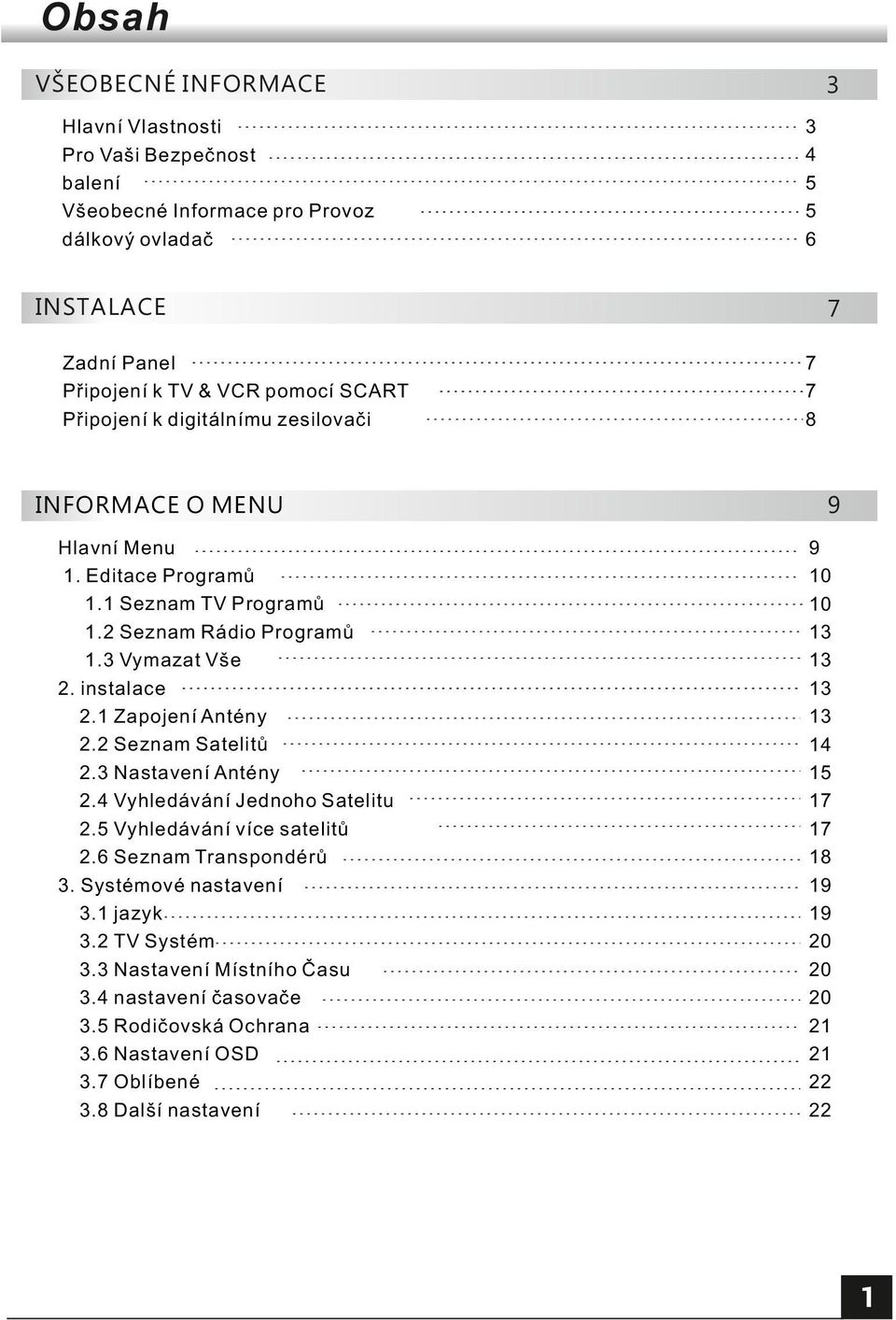 1 Zapojení Antény 2.2 Seznam Satelitů 2.3 Nastavení Antény 2.4 Vyhledávání Jednoho Satelitu 2.5 Vyhledávání více satelitů 2.6 Seznam Transpondérů 3. Systémové nastavení 3.1 jazyk 3.