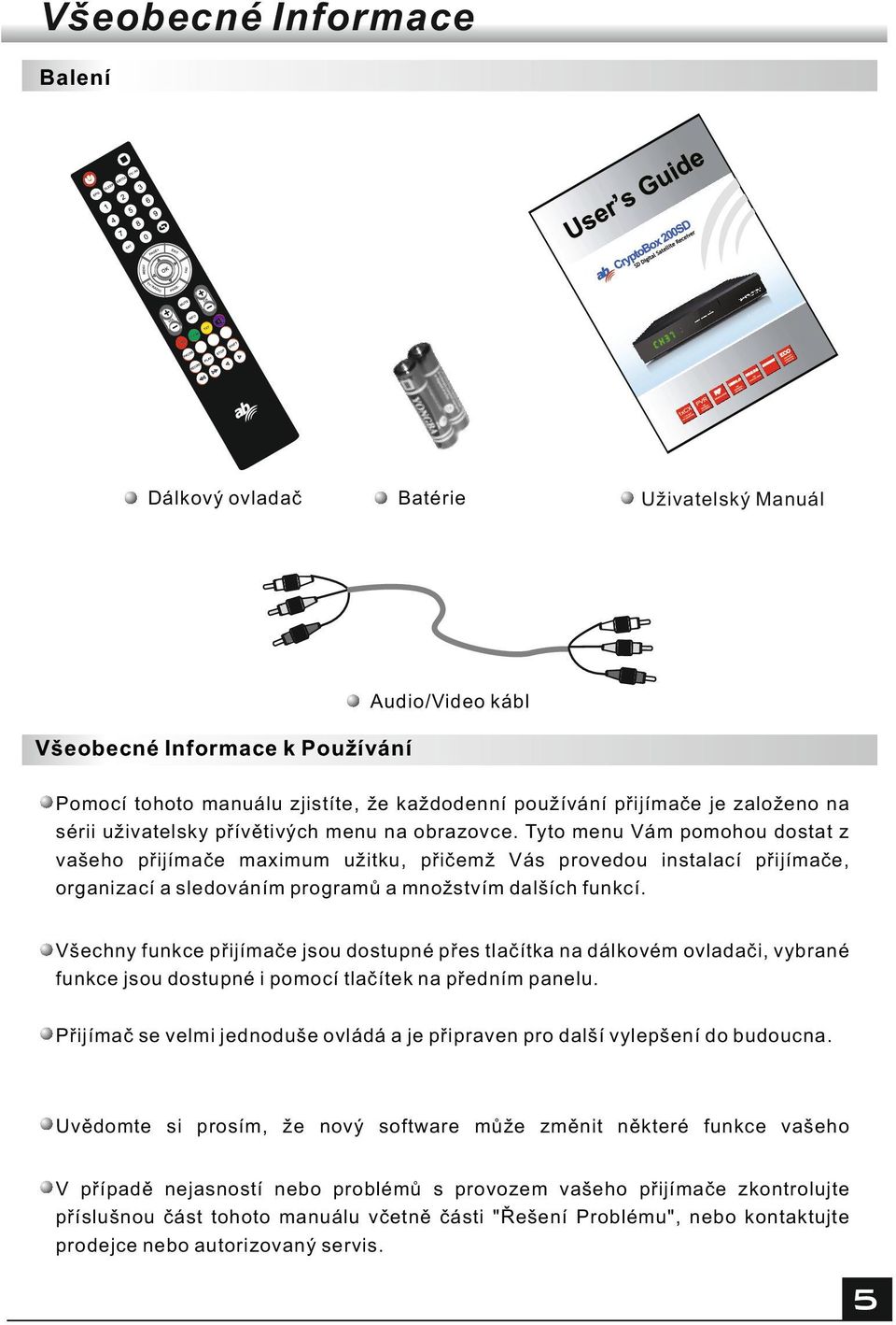 Tyto menu Vám pomohou dostat z vašeho přijímače maximum užitku, přičemž Vás provedou instalací přijímače, organizací a sledováním programů a množstvím dalších funkcí.