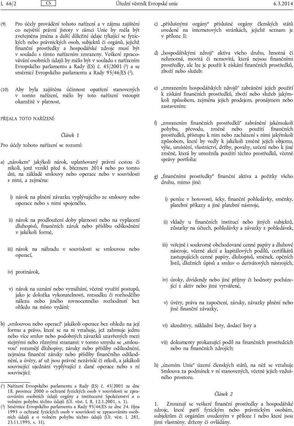 Veškeré zpracovávání osobních údajů by mělo být v souladu s nařízením Evropského parlamentu a Rady (ES) č. 45/2001 ( 1 ) a se směrnicí Evropského parlamentu a Rady 95/46/ES ( 2 ).