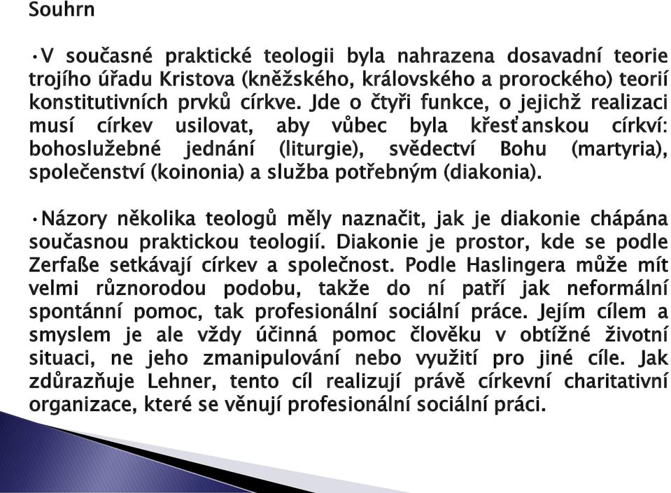 (diakonia). Názory několika teologů měly naznačit, jak je diakonie chápána současnou praktickou teologií. Diakonie je prostor, kde se podle Zerfaße setkávají církev a společnost.