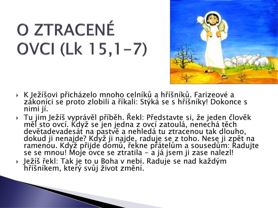 Když se jen jedna z ovcí zatoulá, nenechá těch devětadevadesát na pastvě a nehledá tu ztracenou tak dlouho, dokud ji nenajde?