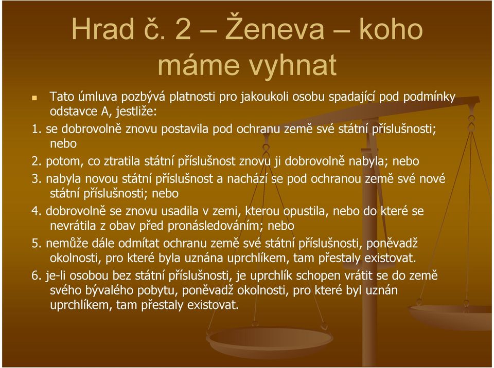 nabyla novou státní příslušnost a nachází se pod ochranou země své nové státní příslušnosti; nebo 4.