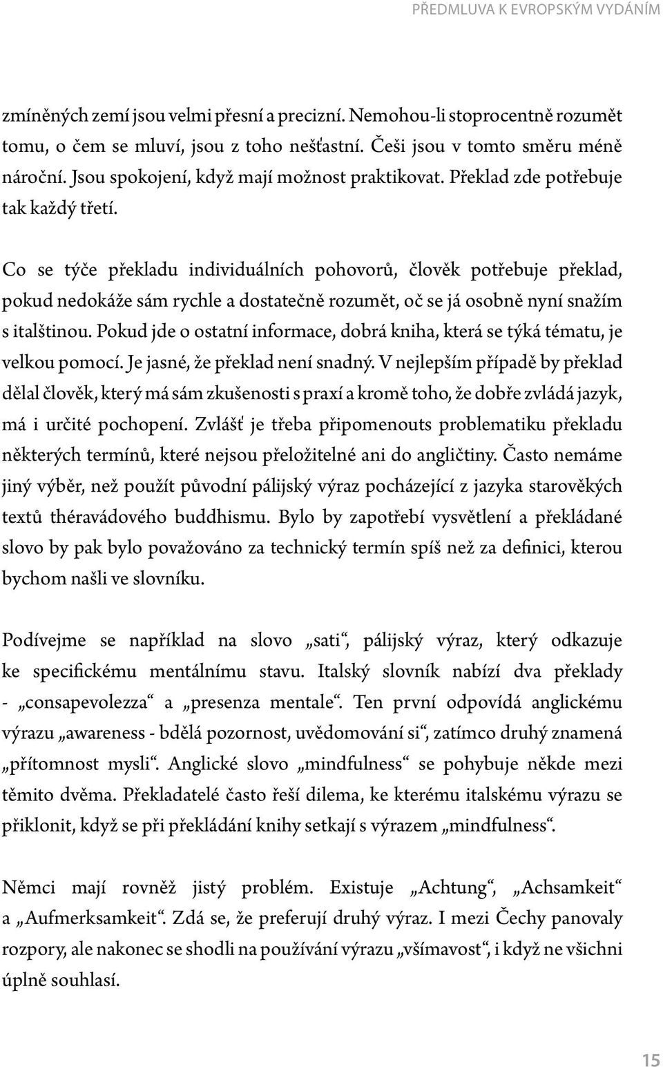 Co se týče překladu individuálních pohovorů, člověk potřebuje překlad, pokud nedokáže sám rychle a dostatečně rozumět, oč se já osobně nyní snažím s italštinou.