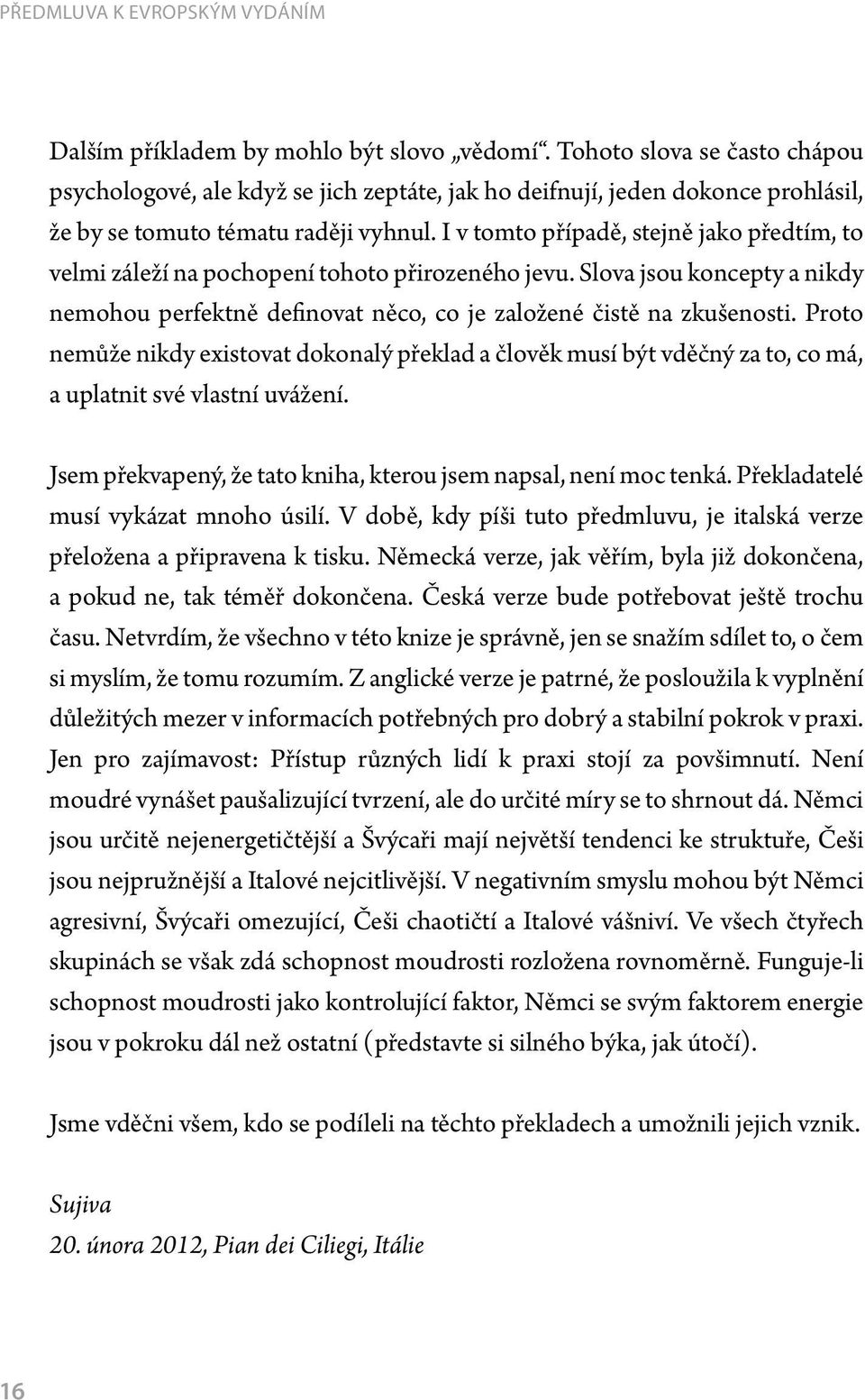 I v tomto případě, stejně jako předtím, to velmi záleží na pochopení tohoto přirozeného jevu. Slova jsou koncepty a nikdy nemohou perfektně definovat něco, co je založené čistě na zkušenosti.