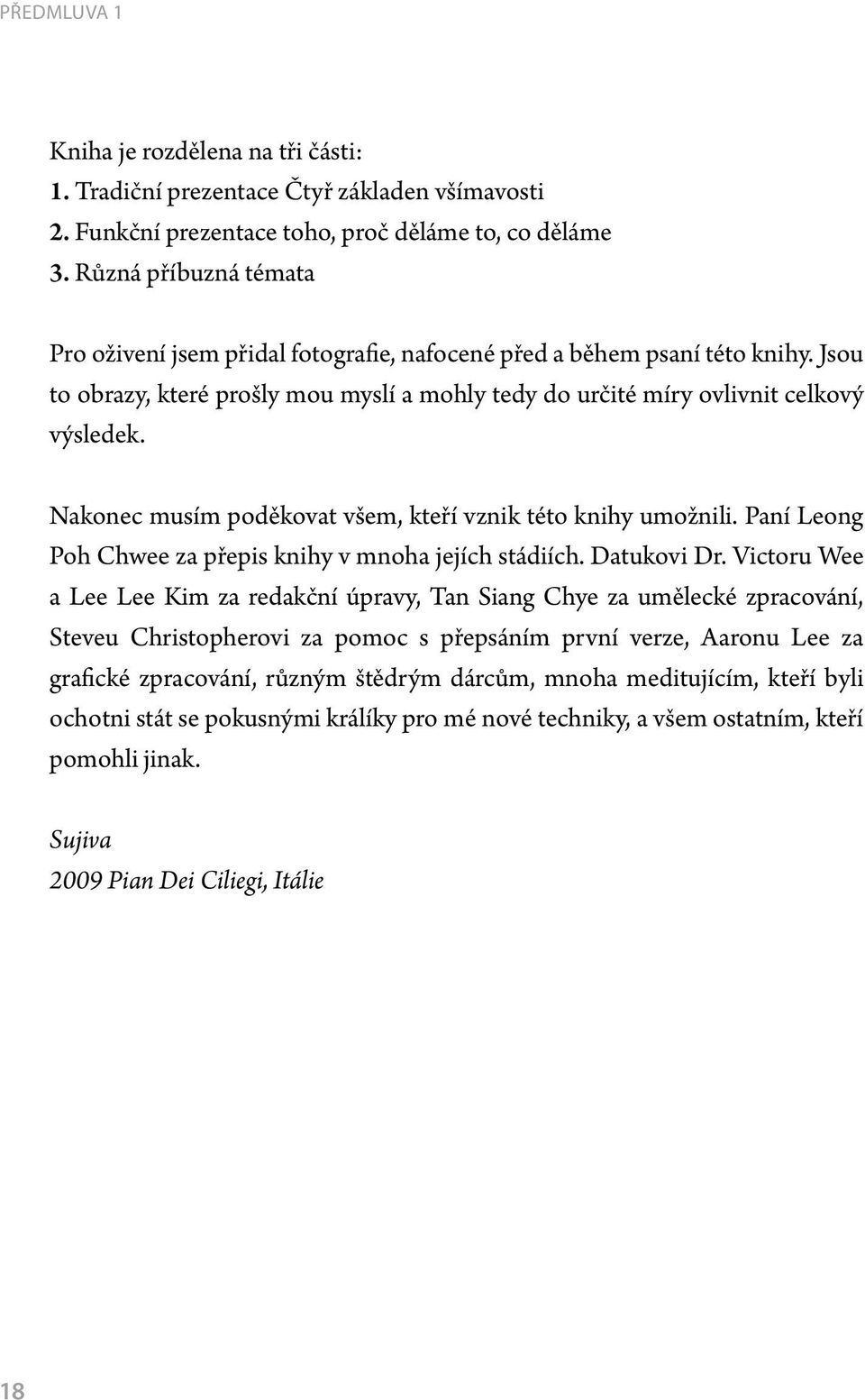 Nakonec musím poděkovat všem, kteří vznik této knihy umožnili. Paní Leong Poh Chwee za přepis knihy v mnoha jejích stádiích. Datukovi Dr.