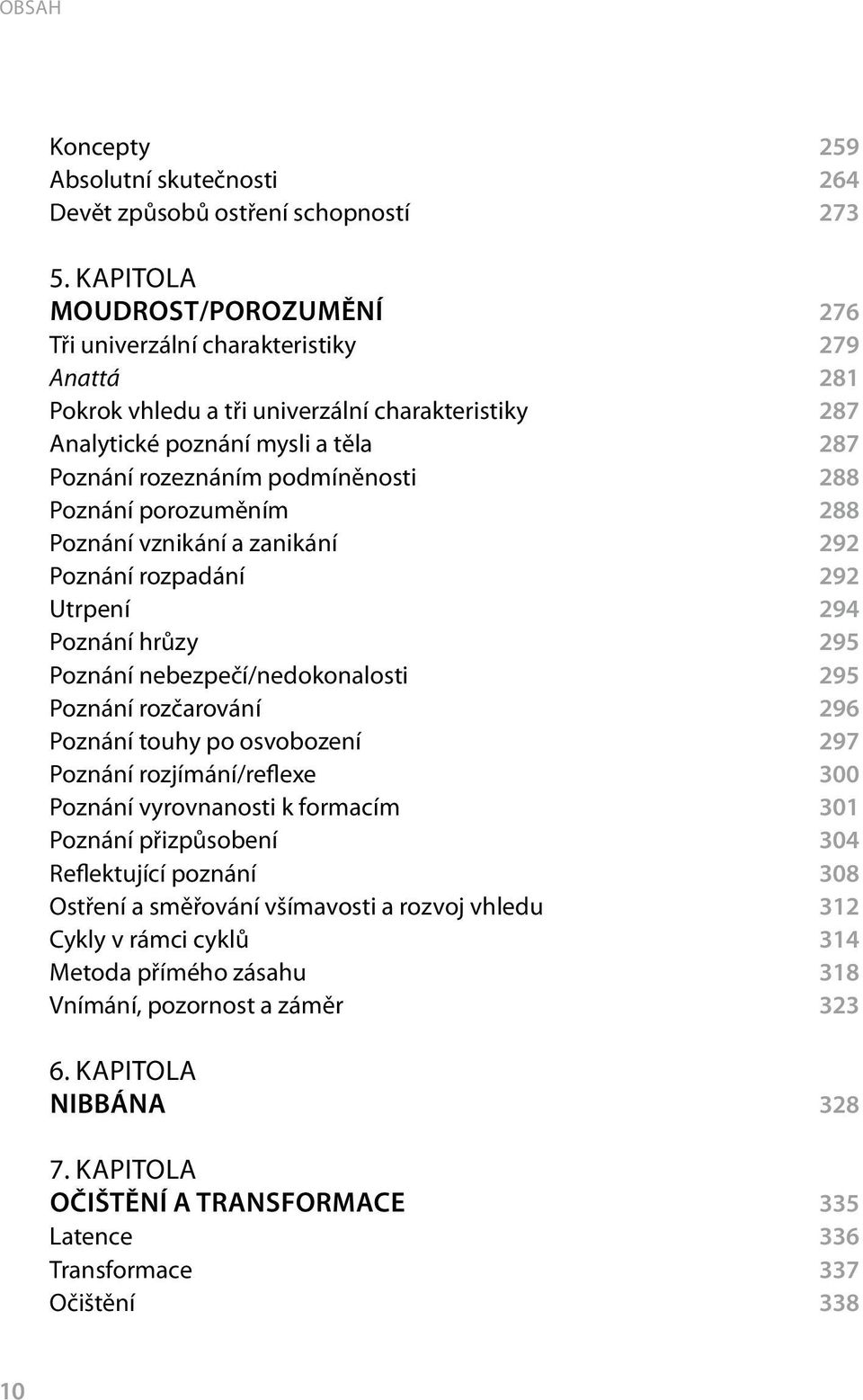 288 Poznání porozuměním 288 Poznání vznikání a zanikání 292 Poznání rozpadání 292 Utrpení 294 Poznání hrůzy 295 Poznání nebezpečí/nedokonalosti 295 Poznání rozčarování 296 Poznání touhy po osvobození