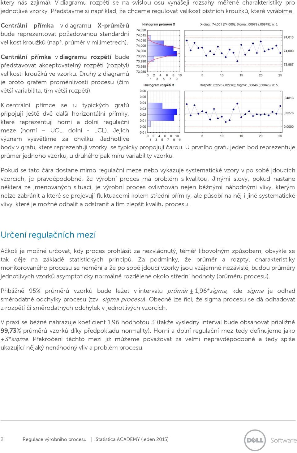 průměr v milimetrech). Centrální přímka v diagramu rozpětí bude představovat akceptovatelný rozpětí (rozptyl) velikosti kroužků ve vzorku.