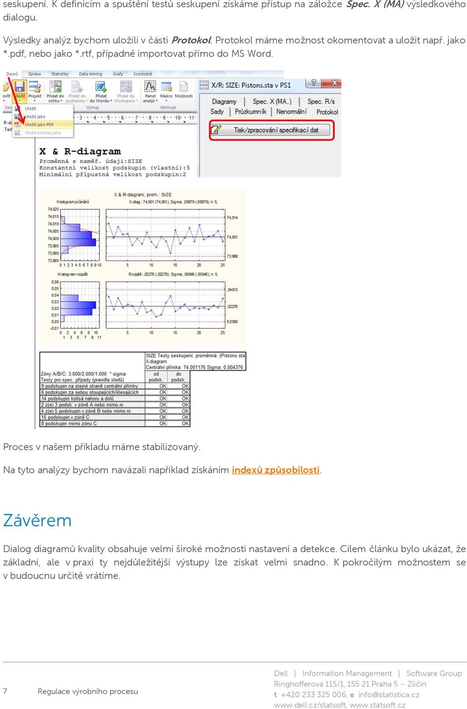 Na tyto analýzy bychom navázali například získáním indexů způsobilosti. Závěrem Dialog diagramů kvality obsahuje velmi široké možnosti nastavení a detekce.