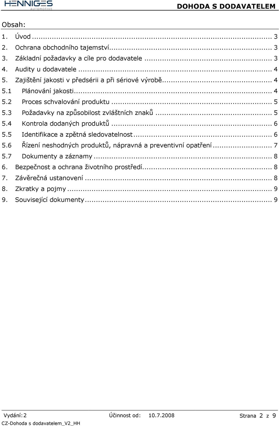 .. 5 5.4 Kontrola dodaných produktů... 6 5.5 Identifikace a zpětná sledovatelnost... 6 5.6 Řízení neshodných produktů, nápravná a preventivní opatření... 7 5.