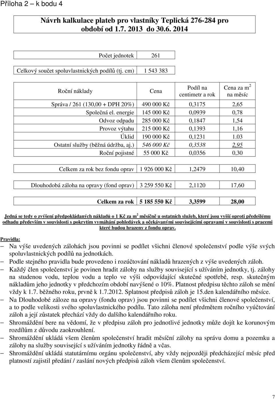 energie 145 000 K 0,0939 0,78 Odvoz odpadu 285 000 K 0,1847 1,54 Provoz výtahu 215 000 K 0,1393 1,16 Úklid 190 000 K 0,1231 1.03 Ostatní služby (bžná údržba, aj.