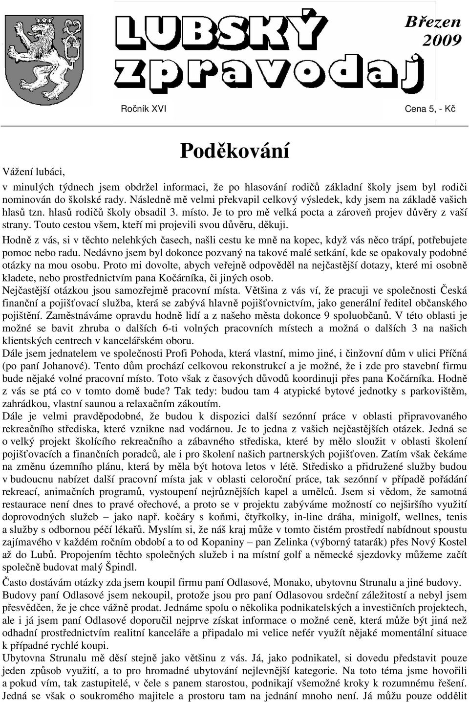 Touto cestou všem, kteří mi projevili svou důvěru, děkuji. Hodně z vás, si v těchto nelehkých časech, našli cestu ke mně na kopec, když vás něco trápí, potřebujete pomoc nebo radu.