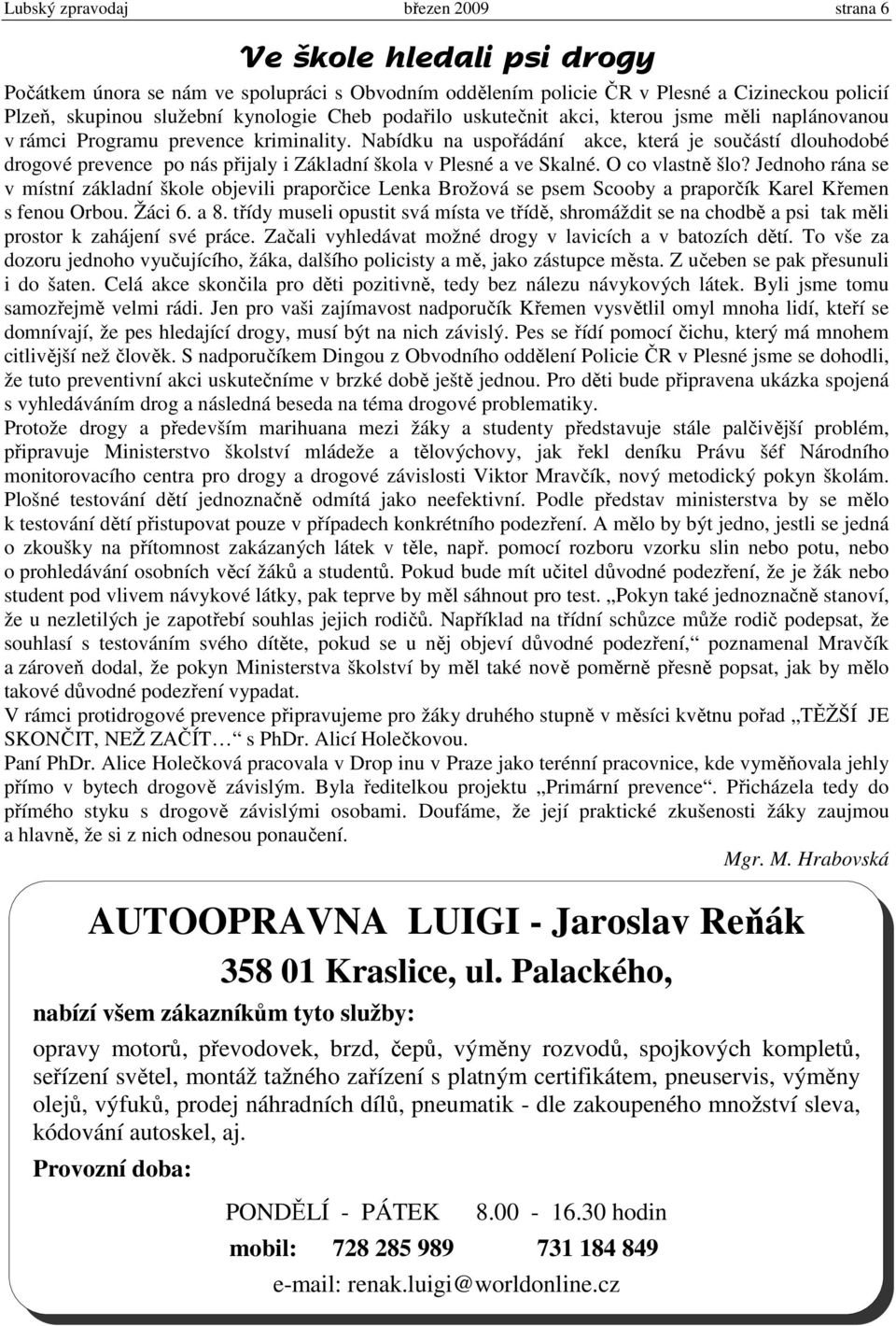 Nabídku na uspořádání akce, která je součástí dlouhodobé drogové prevence po nás přijaly i Základní škola v Plesné a ve Skalné. O co vlastně šlo?